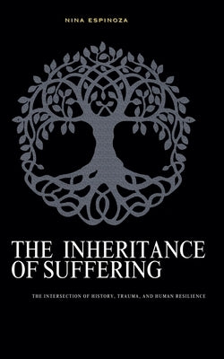 The Inheritance Of Suffering by Espinoza, Nina