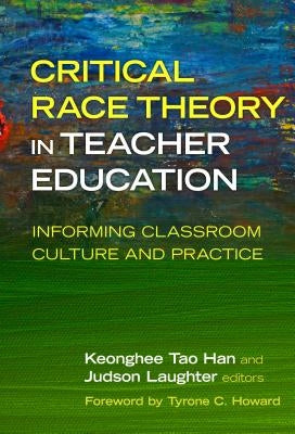 Critical Race Theory in Teacher Education: Informing Classroom Culture and Practice by Han, Keonghee Tao
