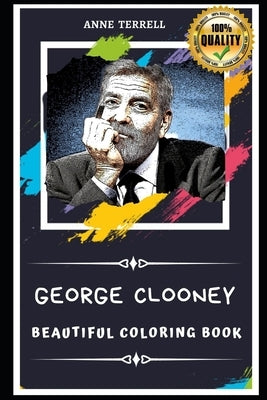 George Clooney Beautiful Coloring Book: Stress Relieving Adult Coloring Book for All Ages by Terrell, Anne