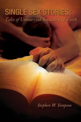 Single Sex Stories: Tales of Unmarried Sexuality and Faith by Stephen, Simpson W.