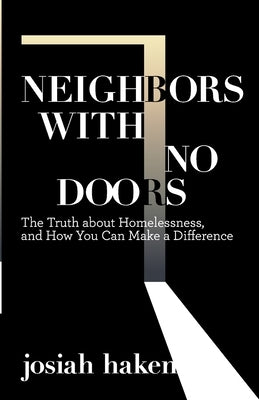Neighbors with No Doors: The Truth about Homelessness, and How You Can Make a Difference by Haken, Josiah
