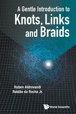 A Gentle Introduction to Knots, Links and Braids by Aldrovandi Ruben