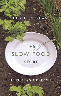The Slow Food Story: Politics and Pleasure by Andrews, Geoff