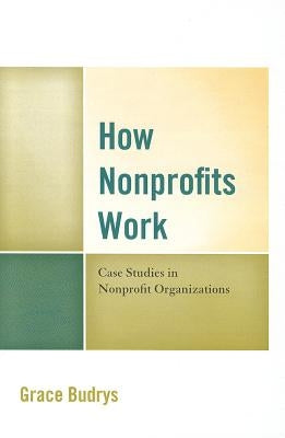 How Nonprofits Work: Case Studies in Nonprofit Organizations by Budrys, Grace