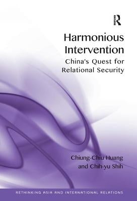 Harmonious Intervention: China's Quest for Relational Security. by Chiung-Chiu Huang, Chih-Yu Shih by Huang, Chiung-Chiu