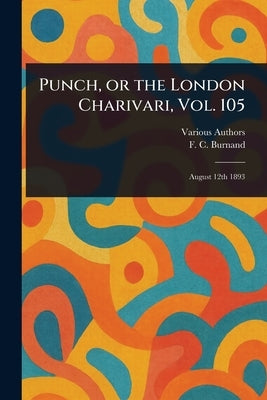 Punch, or the London Charivari, Vol. 105 by Various