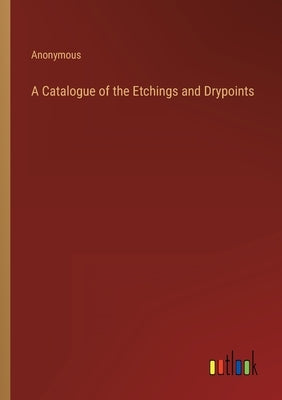 A Catalogue of the Etchings and Drypoints by Anonymous