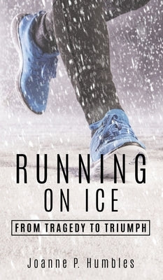 Running On Ice: from Tragedy to Triumph by Humbles, Joanne P.