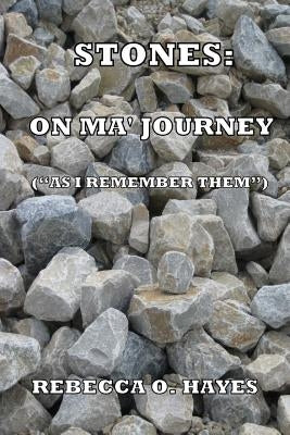 Stones: On Ma Journey: (As " I Remember Them") by Hayes, Rebecca O.