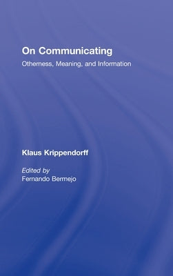 On Communicating: Otherness, Meaning, and Information by Krippendorff, Klaus
