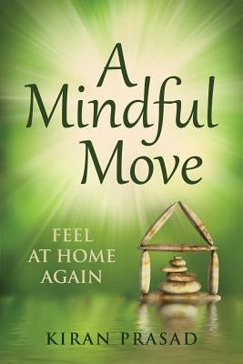 A Mindful Move: Feel at home again by Prasad, Kiran