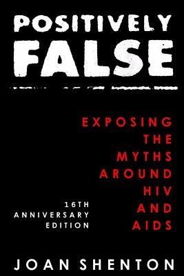 Positively False: Exposing the Myths around HIV and AIDS - 16th Anniversary Edition by Shenton, Joan