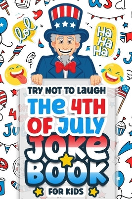 Try Not To Laugh The 4th Of July Joke Book For Kids: Interactive Hilarious Fun Joke Book, Fourth Of July for Boys, Girls, Teens Funny Game (Independen by Publishing, Flyerprodco