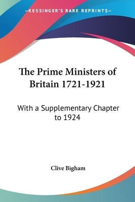 The Prime Ministers of Britain 1721-1921: With a Supplementary Chapter to 1924 by Bigham, Clive