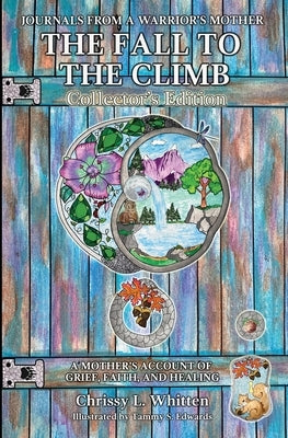 The Fall to the Climb Collector's Edition: A Mother's Account of Grief, Faith, and Healing by Whitten, Chrissy L.