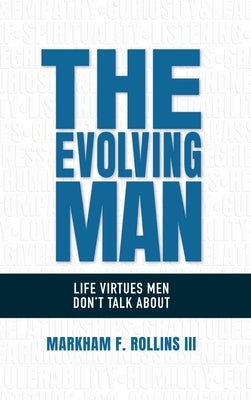 The Evolving Man: Life Virtues Men Don't Talk About by Rollins, Markham F., III