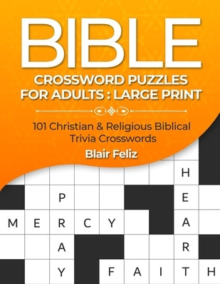 Bible Crossword Puzzles for Adults: Large Print: 101 Christian & Religious Biblical Trivia Crosswords by Feliz, Blair