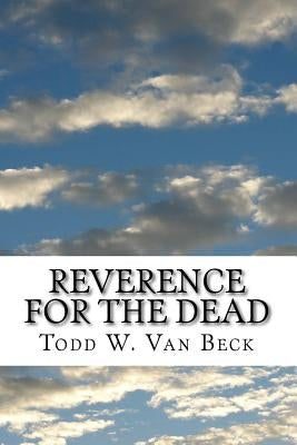 Reverence For The Dead: The Unavoidable Link by Van Beck, Todd W.