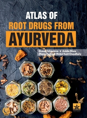 Atlas of Root Drugs from Ayurveda by Srivastava, Sharad