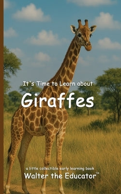 It's Time to Learn about Giraffes by Walter the Educator