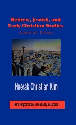 Hebrew, Jewish, and Early Christian Studies: Academic Essays (Hardcover) by Kim, Heerak Christian
