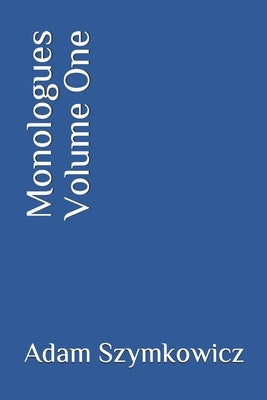 Monologues Volume One by Szymkowicz, Adam