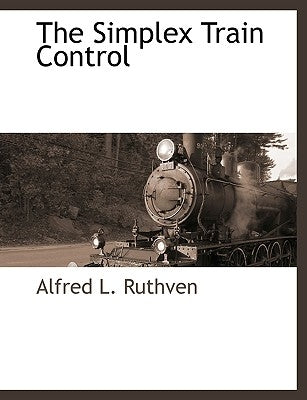 The Simplex Train Control by Ruthven, Alfred L.