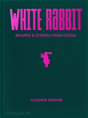 Vladimir Mukhin: White Rabbit: Recipes & Stories from Russia by Mukhin, Vladimir