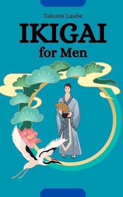 Ikigai for Men: Awaken Your Inner Fire by Laube, Takumi