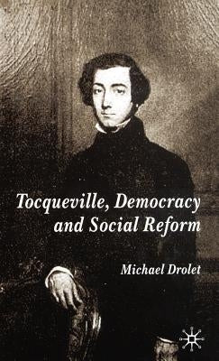 Tocqueville, Democracy and Social Reform by Drolet, M.
