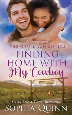 Finding Home With My Cowboy: A Sweet Small-Town Romance by Quinn, Sophia