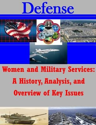 Women and Military Services: A History, Analysis, and Overview of Key Issues by Penny Hill Press Inc