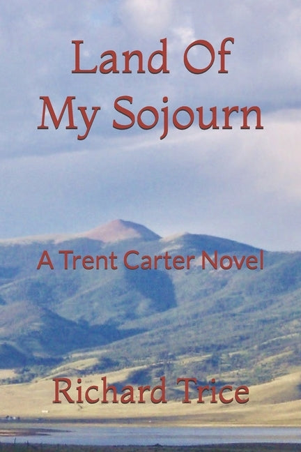 Land Of My Sojourn: A Trent Carter Novel by Trice, Richard