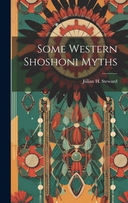 Some Western Shoshoni Myths by Steward, Julian H.