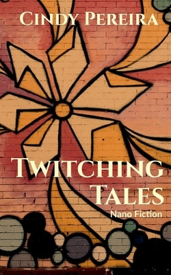 Twitching Tales: Nano Fiction by Pereira, Cindy