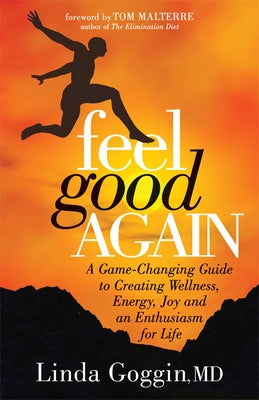 Feel Good Again: A Game-Changing Guide to Creating Wellness, Energy, Joy and an Enthusiasm for Life by Goggin, Linda