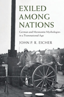 Exiled Among Nations: German and Mennonite Mythologies in a Transnational Age by Eicher, John P. R.