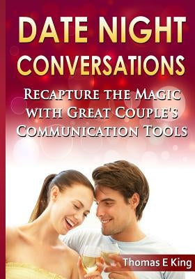 Date Night Conversations: Recapture The Magic With Great Couple's Communication Tools by King, Thomas E.