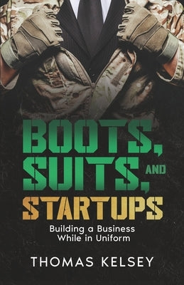 Boots, Suits, and Startups: Building a Business While in Uniform by Buritz, Shannon