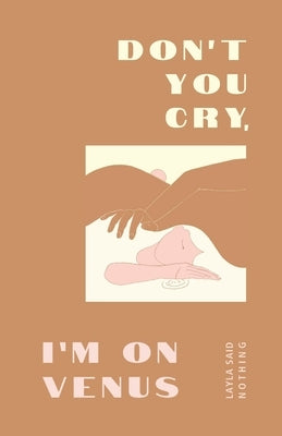 Don't You Cry, I'm on Venus by Said Nothing, Layla