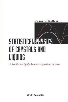 Statistical Physics of Crystals and Liquids: A Guide to Highly Accurate Equations of State by Wallace, Duane C.