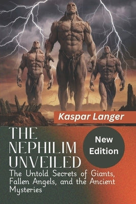 The Nephilim Unveiled (New Edition): The Untold Secrets of Giants, Fallen Angels, and the Ancient Mysteries by Langer, Kaspar