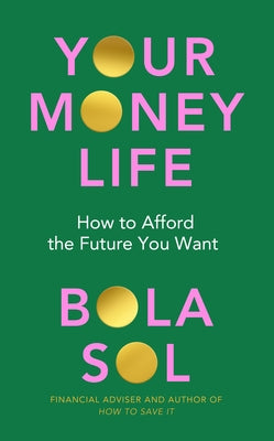 Your Money Life: How to Afford the Future You Want by Sol, Bola