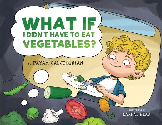 What If I Didn't Have to Eat Vegetables? by Saljoughian, Payam