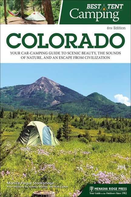 Best Tent Camping: Colorado: Your Car-Camping Guide to Scenic Beauty, the Sounds of Nature, and an Escape from Civilization by Stockbridge, Monica Parpal