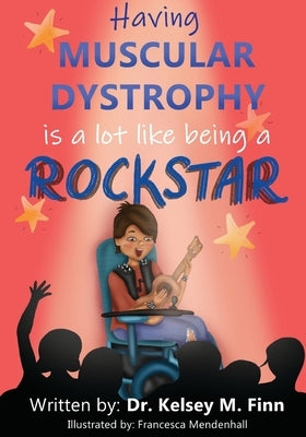 Having Muscular Dystrophy is A Lot Like Being A Rockstar by Mendenhall, Francesca