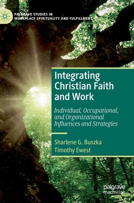 Integrating Christian Faith and Work: Individual, Occupational, and Organizational Influences and Strategies by Buszka, Sharlene G.
