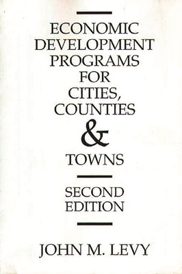 Economic Development Programs for Cities, Counties and Towns by Levy, John