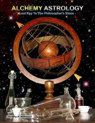 Alchemy Astrology, Lost Key To The Philosopher's Stone by Wilkerson, Timothy A.
