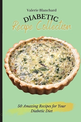 Diabetic Recipe Collection: 50 Amazing Recipes for Your Diabetic Diet by Blanchard, Valerie